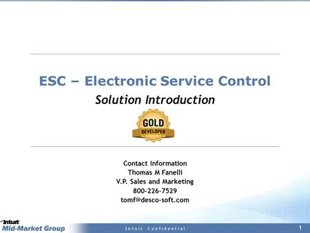 1 I n t u i t C o n f i d e n t i a l ESC – Electronic Service Control Solution Introduction Contact Information Thomas M Fanelli V.P. Sales and Marketing.