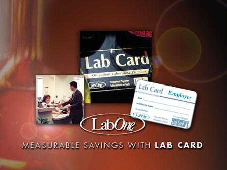 Employer. Using Your Lab Card ® Who is LabOne? l A national laboratory headquartered in Lenexa, KS n Started in 1972 n Three lines of business-Risk Assessment,