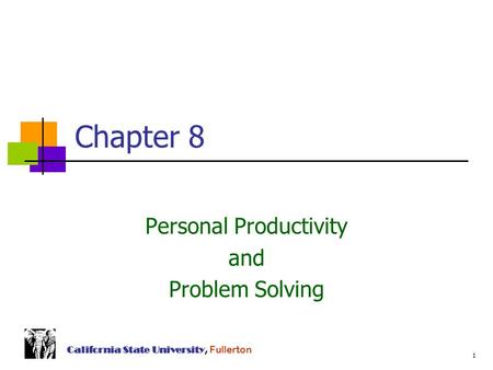 1 California State University, Fullerton Chapter 8 Personal Productivity and Problem Solving.
