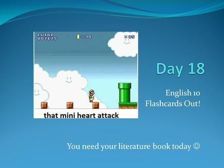 English 10 Flashcards Out! You need your literature book today.