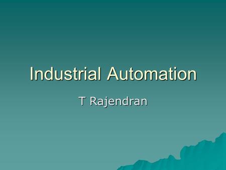 Industrial Automation T Rajendran. Industrial Automation  Control Systems  Process Control  Industrial Control  Computer Integrated Manufacturing.