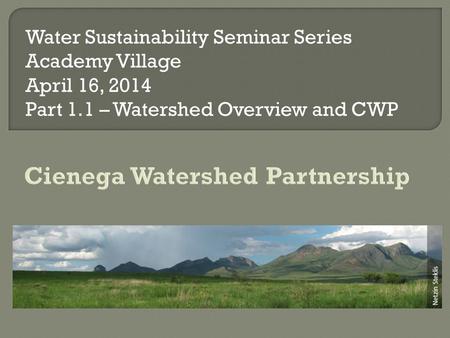 Water Sustainability Seminar Series Academy Village April 16, 2014 Part 1.1 – Watershed Overview and CWP.