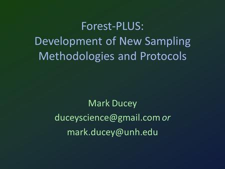 Forest-PLUS: Development of New Sampling Methodologies and Protocols Mark Ducey or