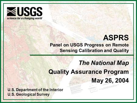U.S. Department of the Interior U.S. Geological Survey ASPRS Panel on USGS Progress on Remote Sensing Calibration and Quality The National Map Quality.