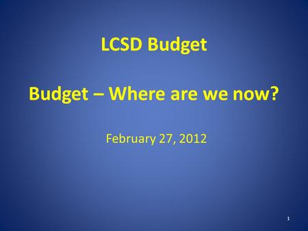 LCSD Budget Budget – Where are we now? February 27, 2012 1.