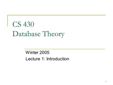 1 CS 430 Database Theory Winter 2005 Lecture 1: Introduction.