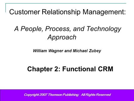Customer Relationship Management Wagner & Zubey (2007) 11 Copyright (c) 2006 Prentice-Hall. All rights reserved. Copyright 2007 Thomson Publishing: All.