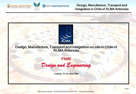 Reproduction interdite © ALMA EUROPEAN CONSORTIUM Reproduction forbidden Design, Manufacture, Transport and Integration in Chile of ALMA Antennas Page.