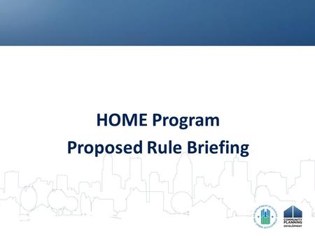 HOME Program Proposed Rule Briefing. Purposes of Proposed Rule Enhance PJ accountability and performance Incorporate best practices as required procedures.