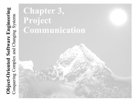 Conquering Complex and Changing Systems Object-Oriented Software Engineering Chapter 3, Project Communication.