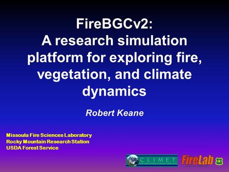 FireBGCv2: A research simulation platform for exploring fire, vegetation, and climate dynamics Robert Keane Missoula Fire Sciences Laboratory Rocky Mountain.