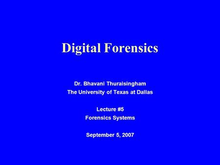 Digital Forensics Dr. Bhavani Thuraisingham The University of Texas at Dallas Lecture #5 Forensics Systems September 5, 2007.