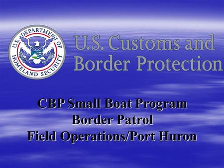 CBP Small Boat Program Border Patrol Field Operations/Port Huron.