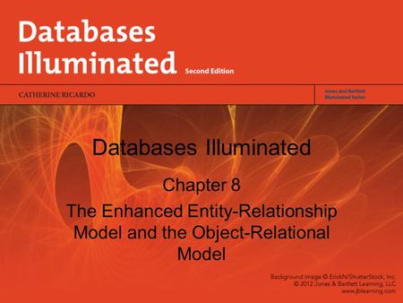 Databases Illuminated Chapter 8 The Enhanced Entity-Relationship Model and the Object-Relational Model.