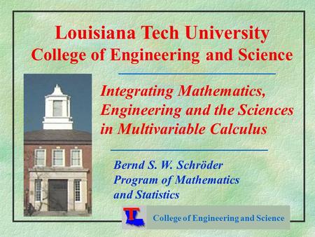 College of Engineering and Science Louisiana Tech University College of Engineering and Science Integrating Mathematics, Engineering and the Sciences in.