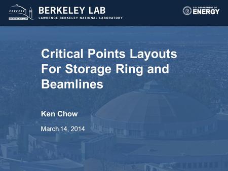 Critical Points Layouts For Storage Ring and Beamlines Ken Chow March 14, 2014.