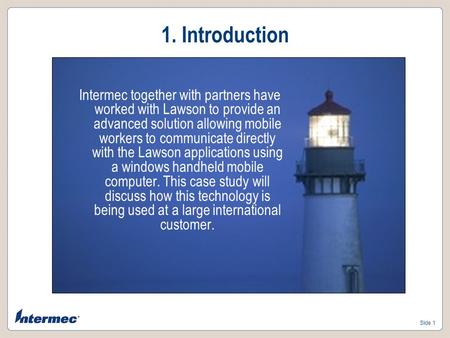 Slide 1 Intermec together with partners have worked with Lawson to provide an advanced solution allowing mobile workers to communicate directly with the.