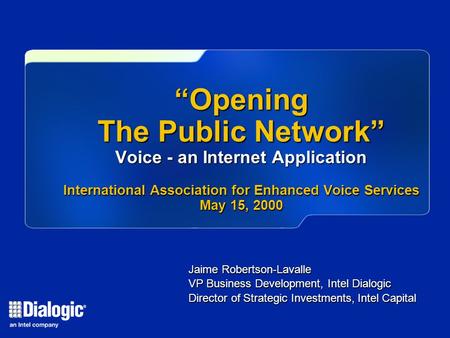 Jaime Robertson-Lavalle VP Business Development, Intel Dialogic Director of Strategic Investments, Intel Capital “Opening The Public Network” Voice - an.