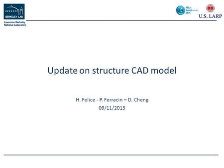 H. Felice - P. Ferracin – D. Cheng 09/11/2013 Update on structure CAD model.