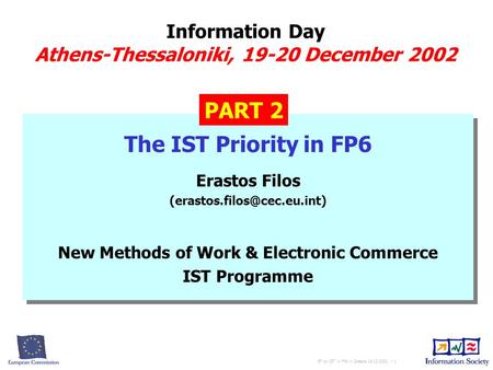 EF on IST in FP6 in Greece 19-12-2002 - 1 Information Day Athens-Thessaloniki, 19-20 December 2002 The IST Priority in FP6 Erastos Filos