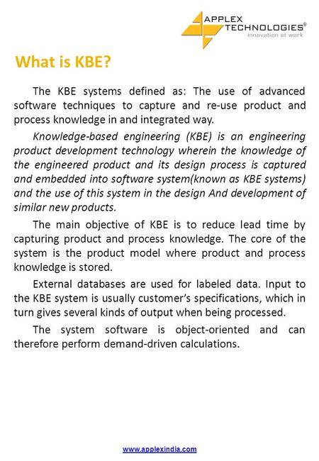 What is KBE? The KBE systems defined as: The use of advanced software techniques to capture and re-use product and process knowledge in and integrated.
