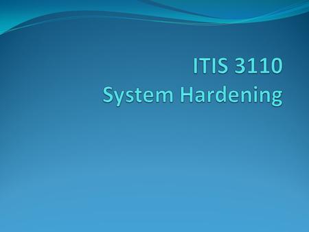 system hardening Act of modifying a system to make it more secure Protecting against internal and external threats Usually a balance between security.