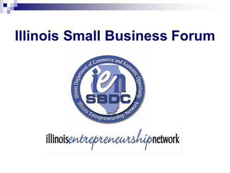 Illinois Small Business Forum. Illinois Entrepreneurship Network (IEN) www.IENconnect.com (800) 252-2923.