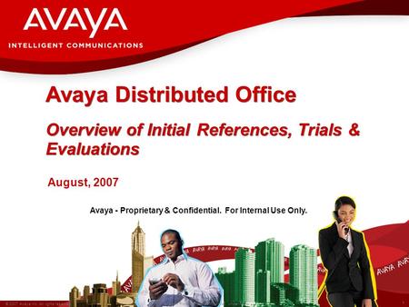 1 © 2007 Avaya Inc. All rights reserved. Avaya – Proprietary & Confidential. Under NDA Avaya - Proprietary & Confidential. For Internal Use Only. Avaya.