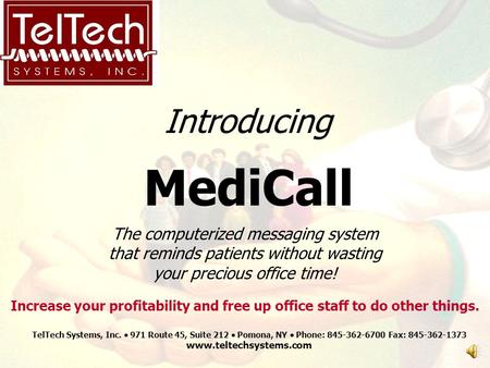 Introducing MediCall The computerized messaging system that reminds patients without wasting your precious office time! TelTech Systems, Inc.  971 Route.