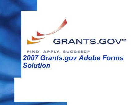2007 Grants.gov Adobe Forms Solution. 9/19/2015 PAGE 2 Adobe Forms Processing Main Aspects of Forms Processing – Stitching – Reader Extension (Assign.
