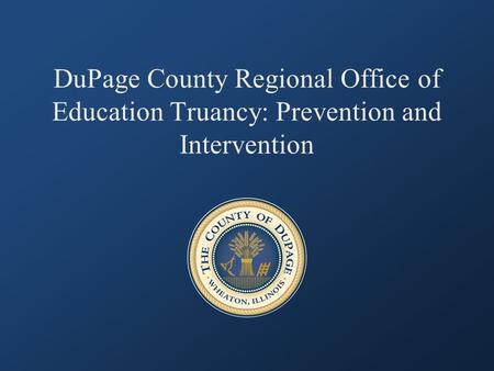 DuPage County Regional Office of Education Truancy: Prevention and Intervention.