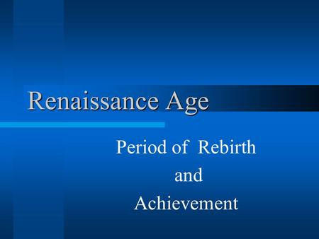 Renaissance Age Period of Rebirth and Achievement.