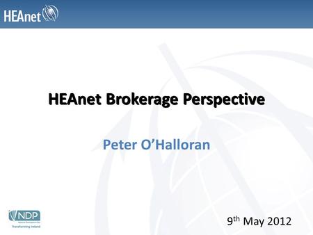 HEAnet Brokerage Perspective Peter O’Halloran 9 th May 2012.