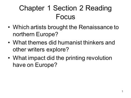 1 Chapter 1 Section 2 Reading Focus Which artists brought the Renaissance to northern Europe? What themes did humanist thinkers and other writers explore?