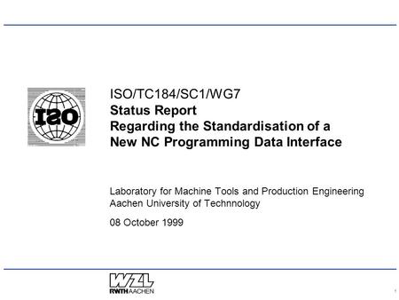 ISO/TC184/SC1/WG7 Status Report Regarding the Standardisation of a New NC Programming Data Interface Laboratory for Machine Tools and Production Engineering.