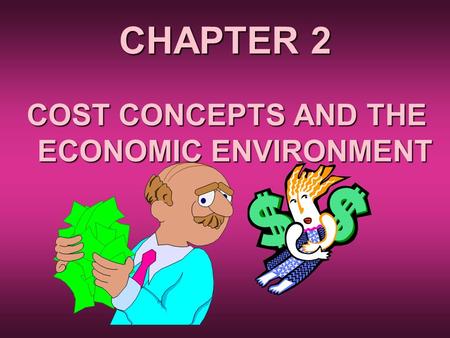 CHAPTER 2 COST CONCEPTS AND THE ECONOMIC ENVIRONMENT.