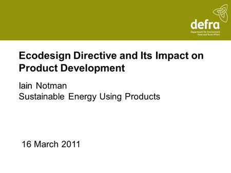 Ecodesign Directive and Its Impact on Product Development Iain Notman Sustainable Energy Using Products 16 March 2011.