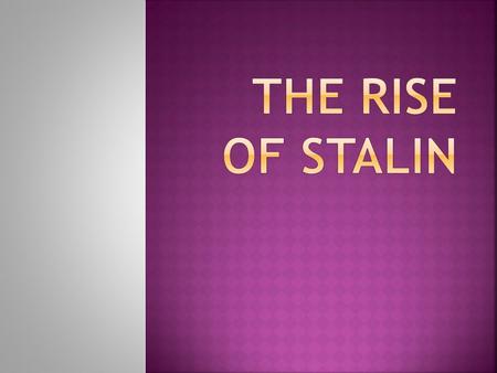  When we examine the reasons behind the rise of Stalin, there are TWO MAIN FACTORS RESPONSIBLE:  Stalin’s Cunning Personality  Stalin outwitted his.