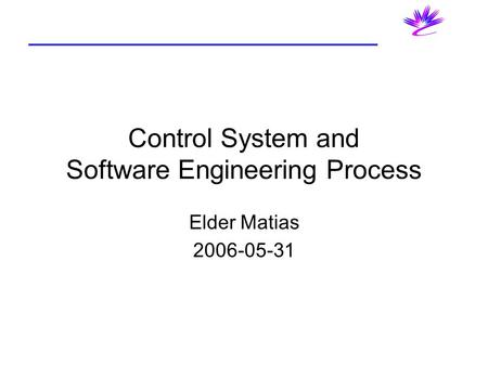 Control System and Software Engineering Process Elder Matias 2006-05-31.