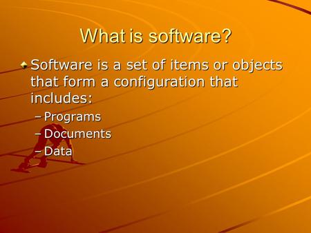 What is software? Software is a set of items or objects that form a configuration that includes: –Programs –Documents –Data.