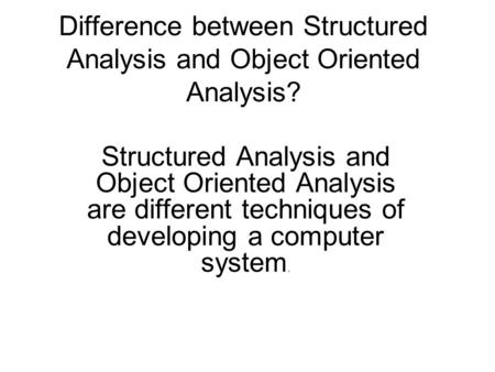 Difference between Structured Analysis and Object Oriented Analysis?