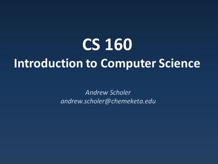 CS 160 Introduction to Computer Science Andrew Scholer