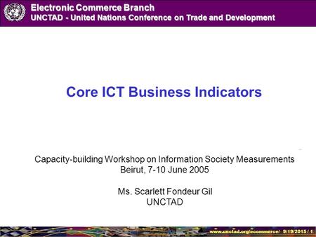 Www.unctad.org/ecommerce/ 9/19/2015 / 1 Electronic Commerce Branch UNCTAD - United Nations Conference on Trade and Development Core ICT Business Indicators.
