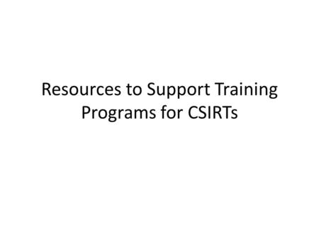 Resources to Support Training Programs for CSIRTs.