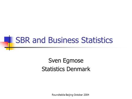 Roundtable Beijing October 2004 SBR and Business Statistics Sven Egmose Statistics Denmark.