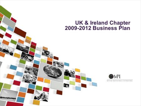 UK & Ireland Chapter 2009-2012 Business Plan. VISION To build a rich meeting and events community within the UK and Ireland.