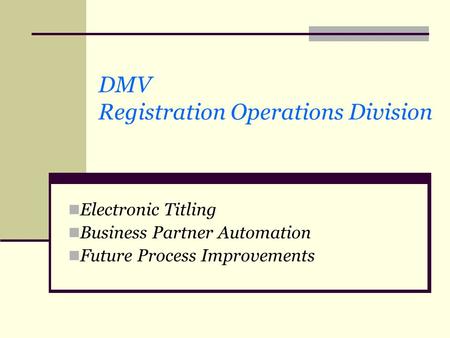 DMV Registration Operations Division Electronic Titling Business Partner Automation Future Process Improvements.