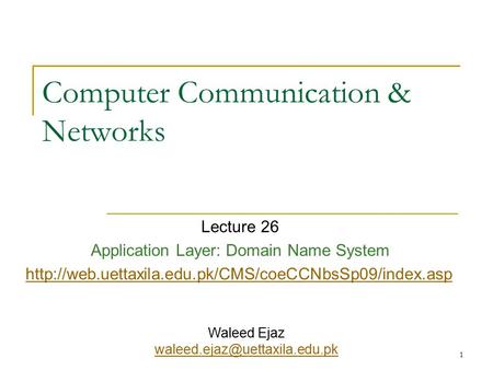 1 Computer Communication & Networks Lecture 26 Application Layer: Domain Name System  Waleed Ejaz.