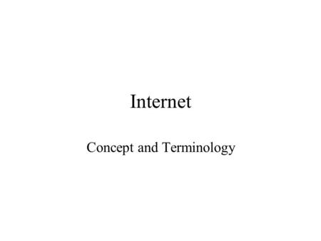 Internet Concept and Terminology. The Internet The Internet is the largest computer system in the world. The Internet is often called the Net, the Information.