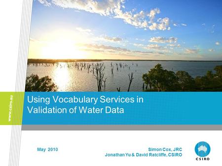 Using Vocabulary Services in Validation of Water Data May 2010 Simon Cox, JRC Jonathan Yu & David Ratcliffe, CSIRO.